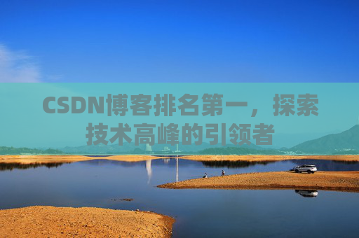 CSDN博客排名第一，探索技术高峰的引领者